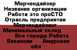 Мерчендайзер › Название организации ­ Работа-это проСТО › Отрасль предприятия ­ Мерчендайзинг › Минимальный оклад ­ 41 000 - Все города Работа » Вакансии   . Амурская обл.